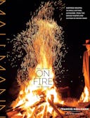 Mallmann on Fire: 100 Inspired Recipes to Grill Anytime, Anywhere