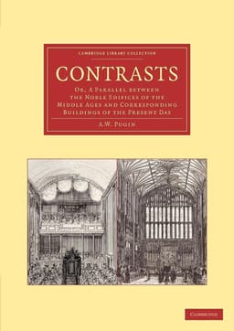 Contrasts : or a parallel between the noble edifices of the middle ages, and corresponding buildings of the present day; shewing the present decay of taste. Accompanied by appropriate text
