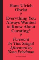 Everything You Always Wanted to Know About Curating*: *But Were Afraid to Ask (Sternberg Press)
