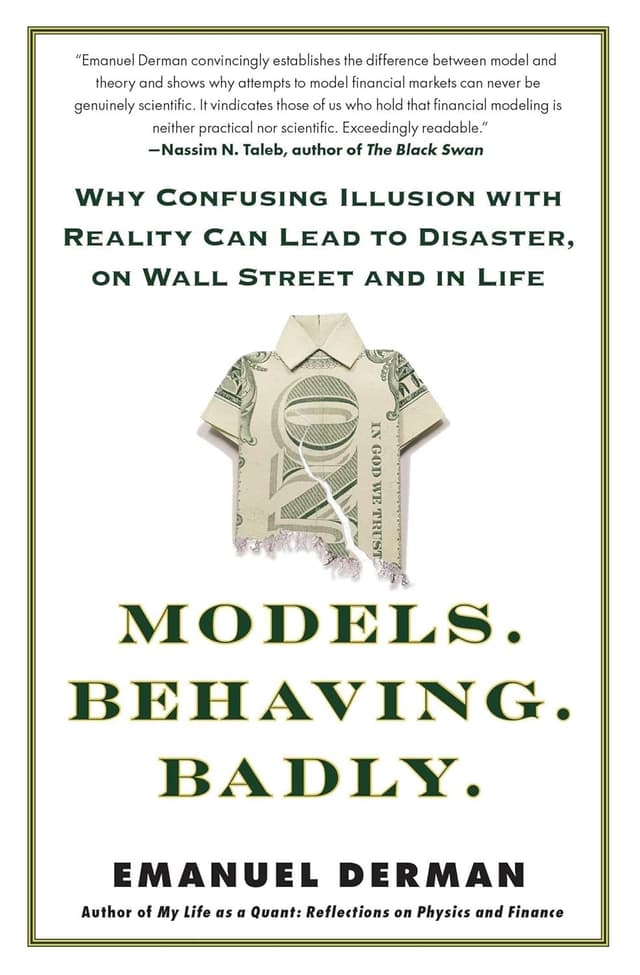 Models.Behaving.Badly.: Why Confusing Illusion with Reality Can Lead to Disaster, on Wall Street and in Life