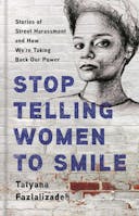 Stop Telling Women to Smile: Stories of Street Harassment and How We're Taking Back Our Power