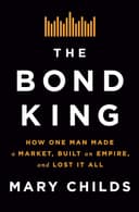 The Bond King: How One Man Made a Market, Built an Empire, and Lost It All