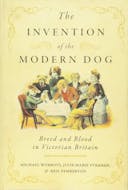 The Invention of the Modern Dog: Breed and Blood in Victorian Britain (Animals, History, Culture)