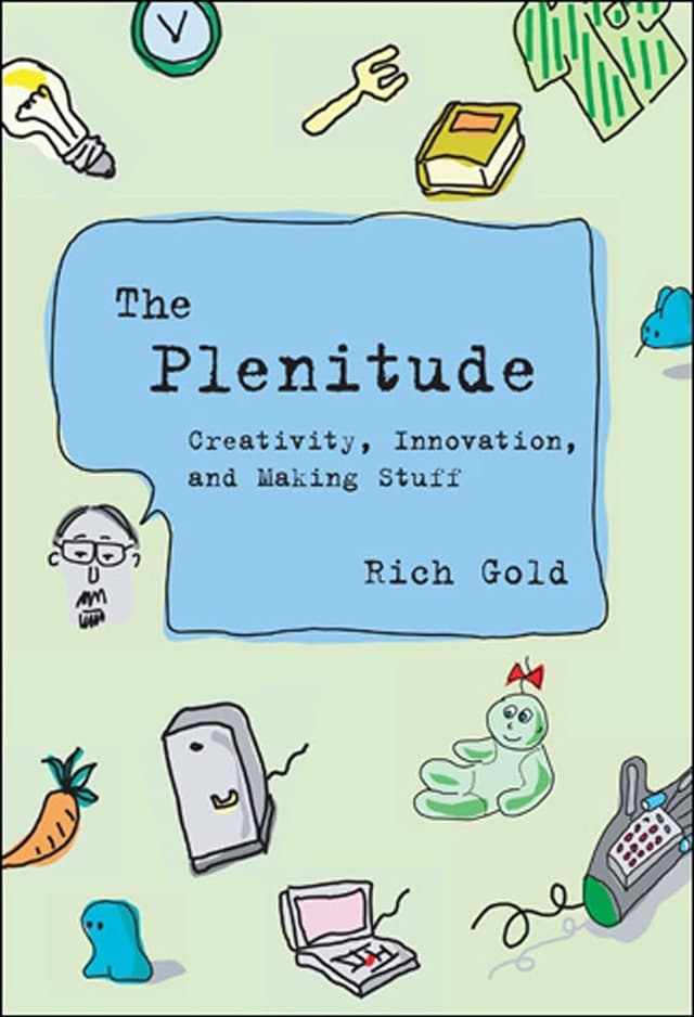 The Plenitude: Creativity, Innovation, and Making Stuff (Simplicity: Design, Technology, Business, Life)