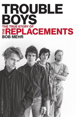 Trouble Boys: The True Story of the Replacements
