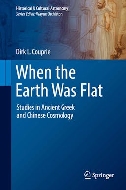 When the Earth Was Flat: Studies in Ancient Greek and Chinese Cosmology